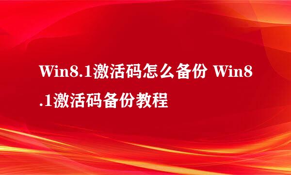 Win8.1激活码怎么备份 Win8.1激活码备份教程