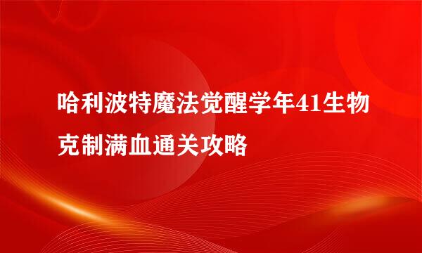 哈利波特魔法觉醒学年41生物克制满血通关攻略