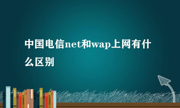 中国电信net和wap上网有什么区别