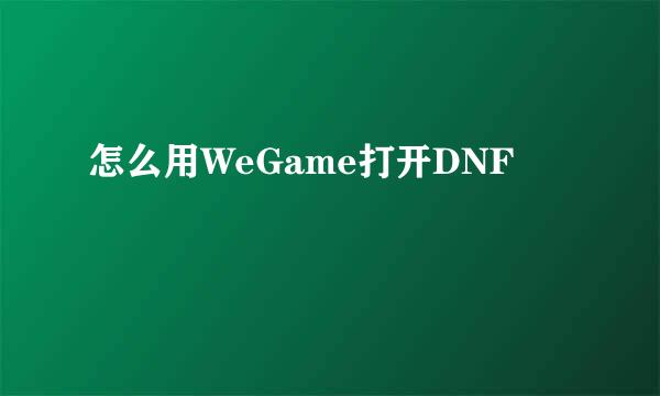 怎么用WeGame打开DNF