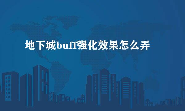 地下城buff强化效果怎么弄