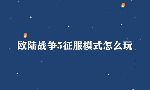 欧陆战争5征服模式怎么玩