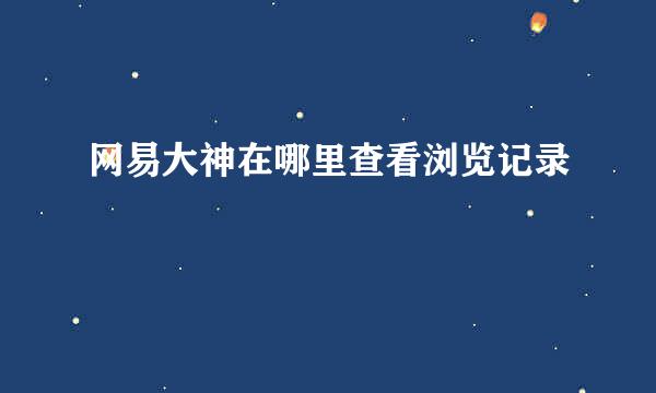 网易大神在哪里查看浏览记录