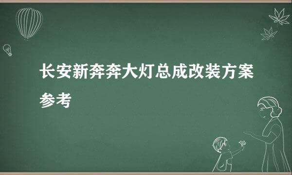 长安新奔奔大灯总成改装方案参考