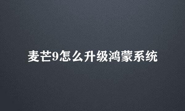麦芒9怎么升级鸿蒙系统