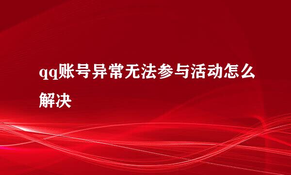 qq账号异常无法参与活动怎么解决