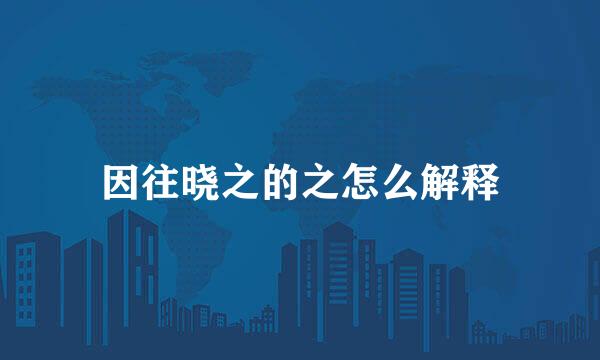 因往晓之的之怎么解释