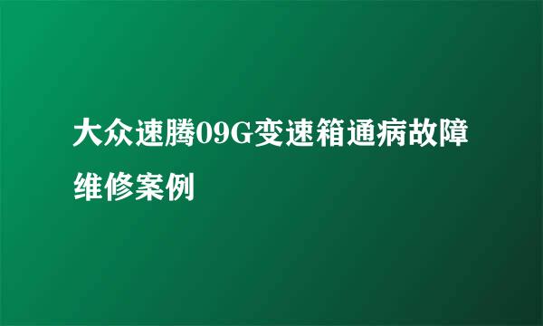 大众速腾09G变速箱通病故障维修案例