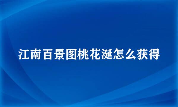 江南百景图桃花涎怎么获得