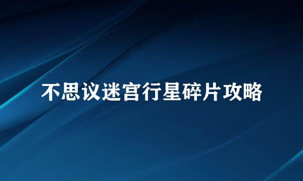 不思议迷宫行星碎片攻略