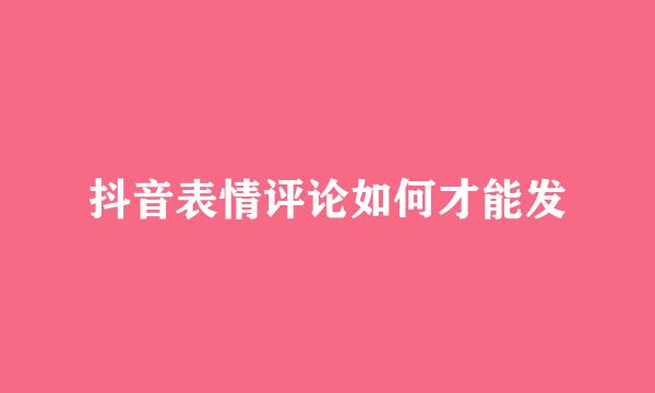 抖音表情评论如何才能发