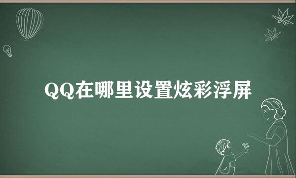 QQ在哪里设置炫彩浮屏