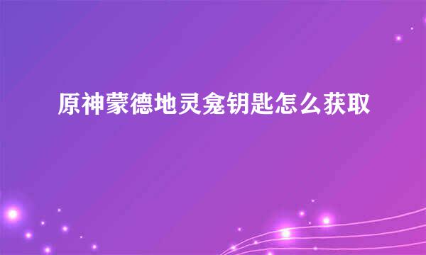 原神蒙德地灵龛钥匙怎么获取