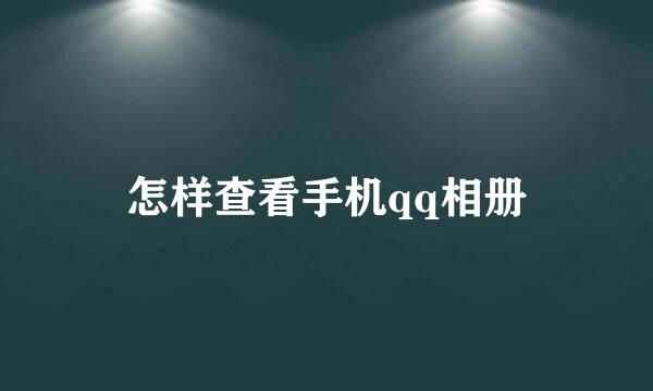 怎样查看手机qq相册