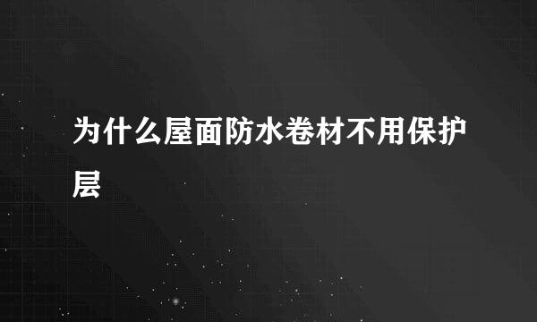 为什么屋面防水卷材不用保护层