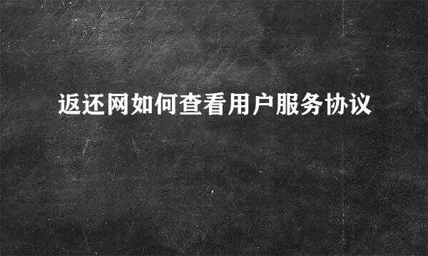 返还网如何查看用户服务协议