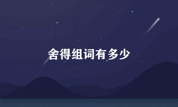 舍得组词有多少
