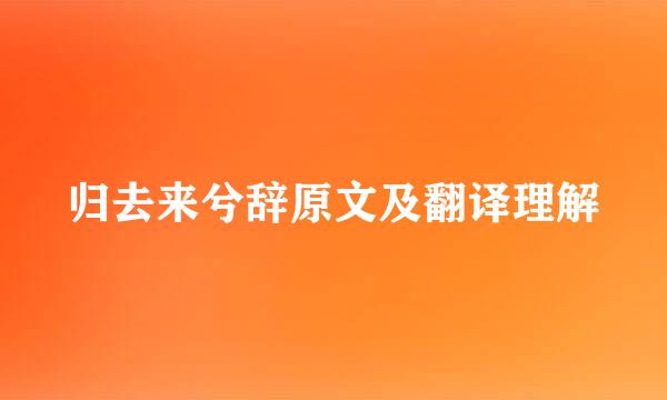 归去来兮辞原文及翻译理解