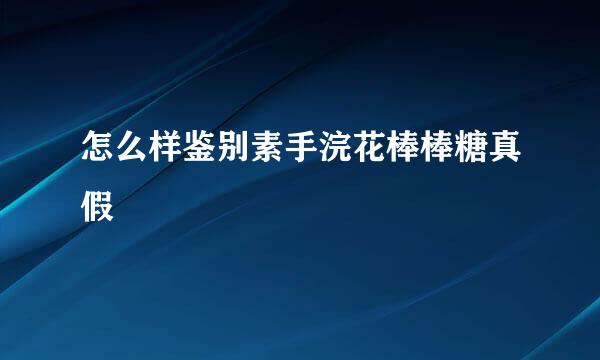 怎么样鉴别素手浣花棒棒糖真假
