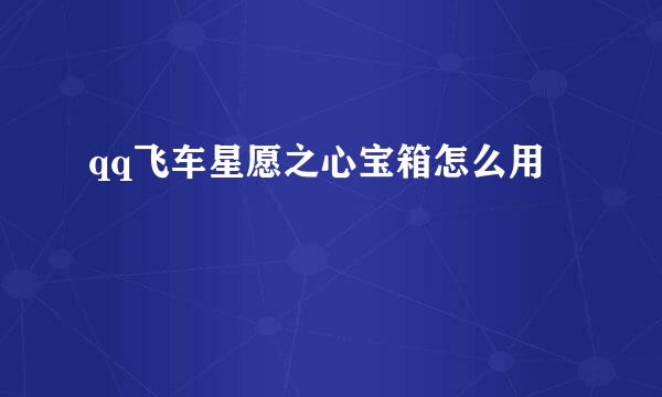qq飞车星愿之心宝箱怎么用