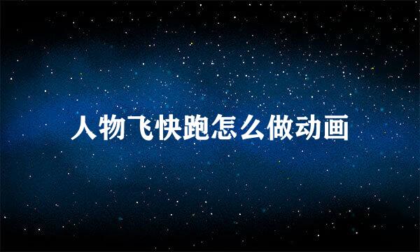 人物飞快跑怎么做动画