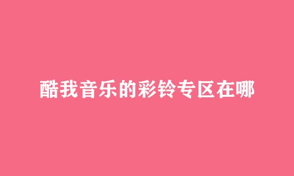 酷我音乐的彩铃专区在哪