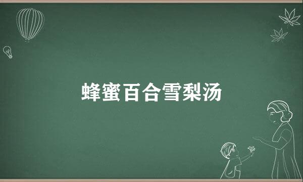 蜂蜜百合雪梨汤