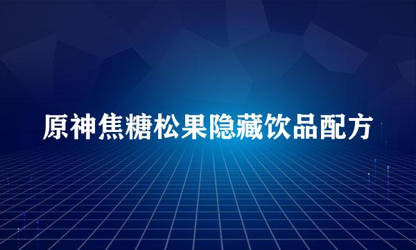 原神焦糖松果隐藏饮品配方