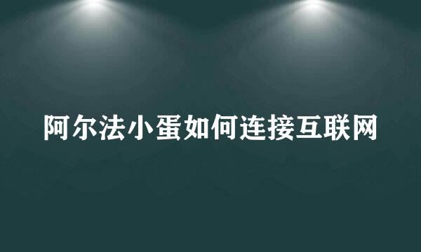 阿尔法小蛋如何连接互联网