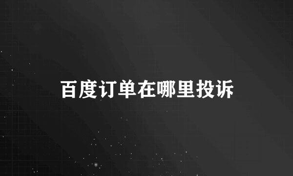 百度订单在哪里投诉