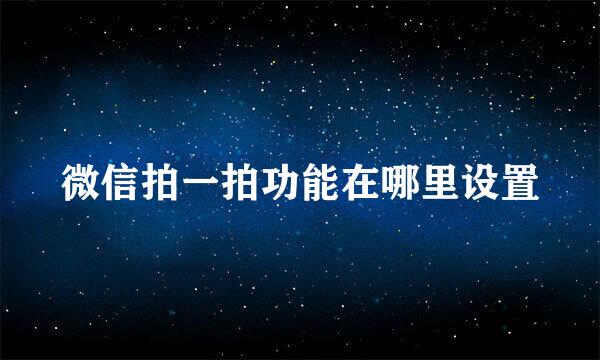 微信拍一拍功能在哪里设置