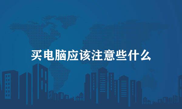买电脑应该注意些什么