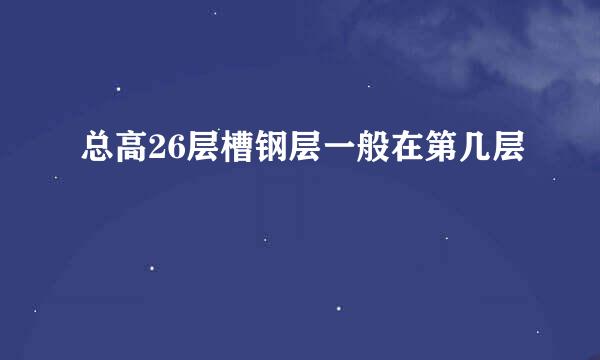 总高26层槽钢层一般在第几层