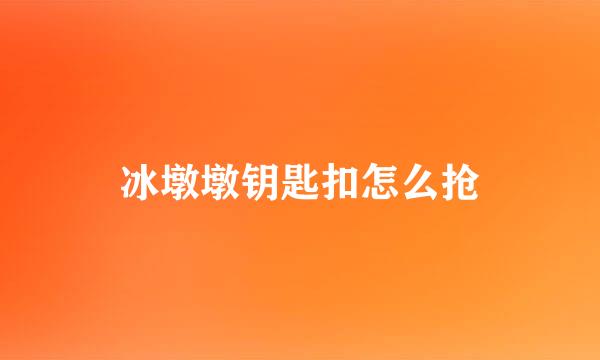冰墩墩钥匙扣怎么抢