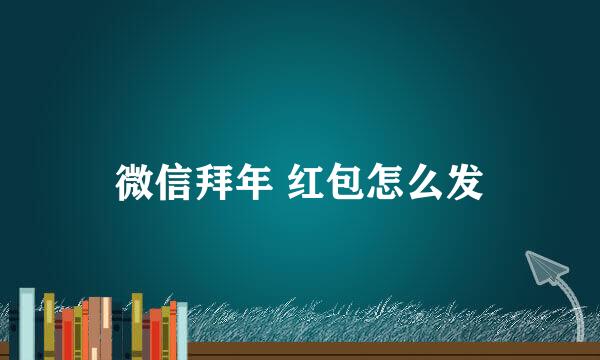 微信拜年 红包怎么发