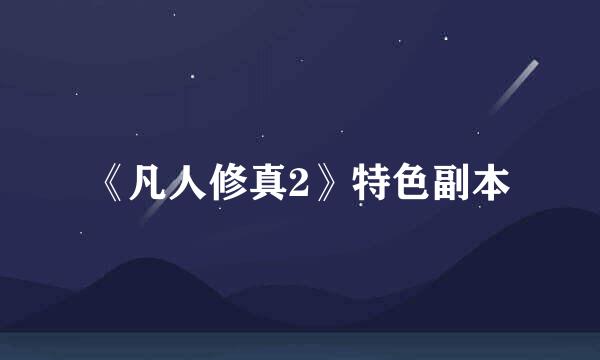《凡人修真2》特色副本