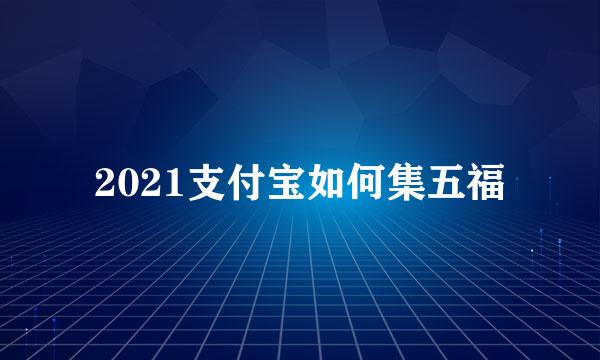 2021支付宝如何集五福