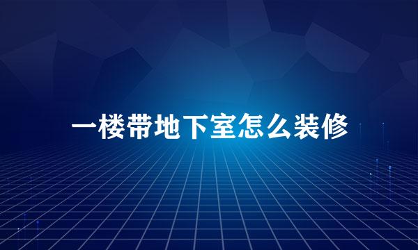 一楼带地下室怎么装修