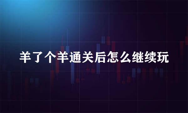 羊了个羊通关后怎么继续玩