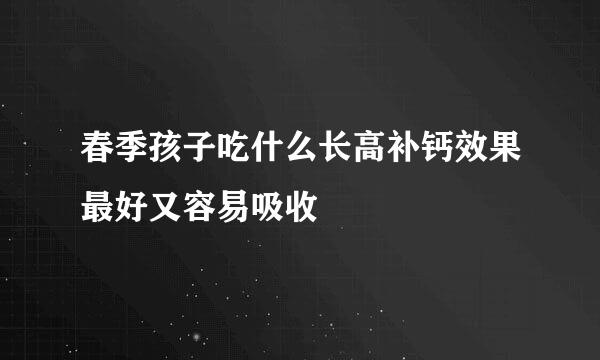 春季孩子吃什么长高补钙效果最好又容易吸收