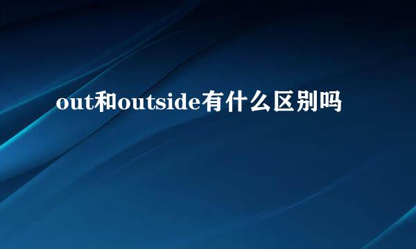 out和outside有什么区别吗