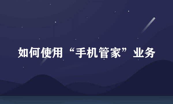 如何使用“手机管家”业务