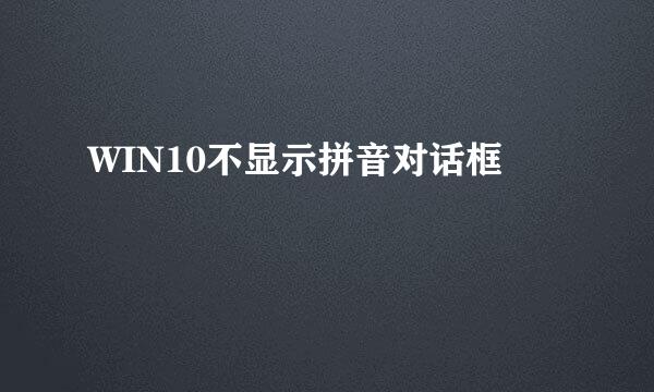 WIN10不显示拼音对话框
