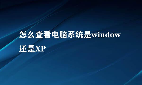 怎么查看电脑系统是window还是XP