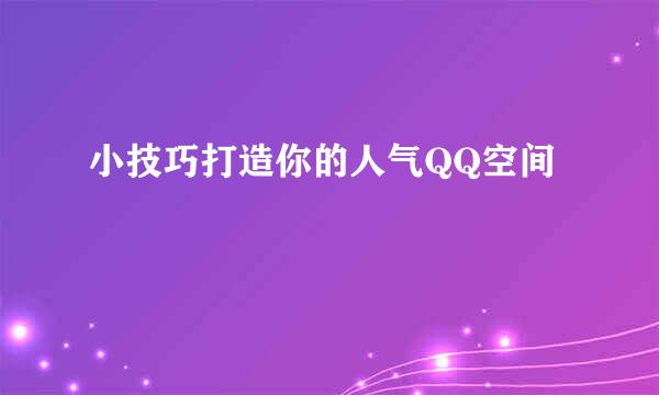 小技巧打造你的人气QQ空间