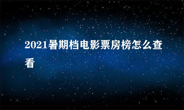 2021暑期档电影票房榜怎么查看