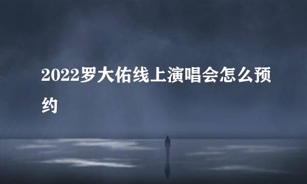 2022罗大佑线上演唱会怎么预约