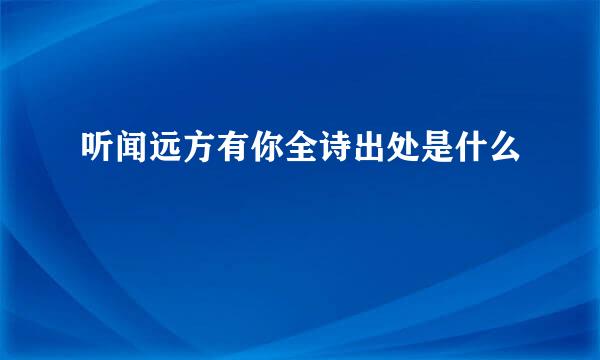 听闻远方有你全诗出处是什么