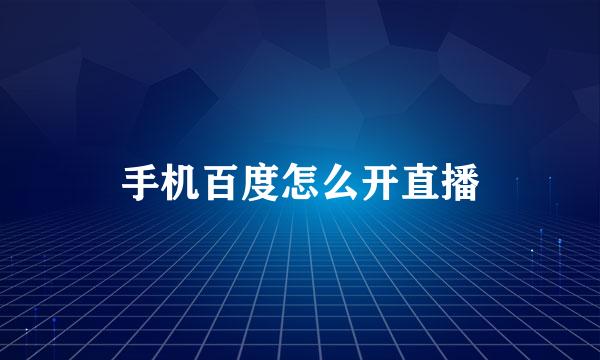 手机百度怎么开直播