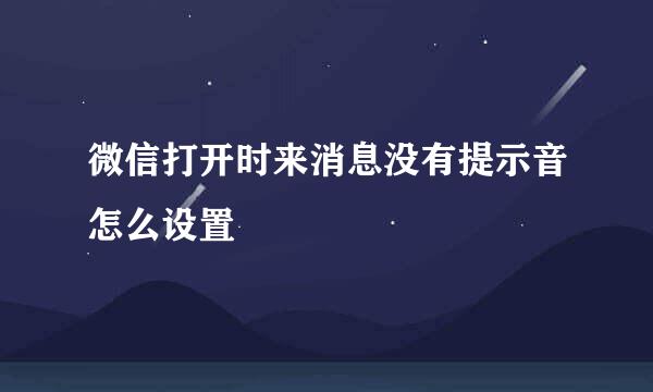 微信打开时来消息没有提示音怎么设置